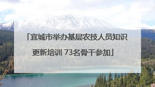宜城市举办基层农技人员知识更新培训 73名骨干参加