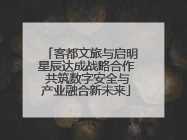 客都文旅与启明星辰达成战略合作 共筑数字安全与产业融合新未来