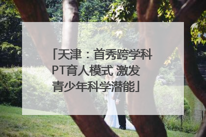 天津：首秀跨学科PT育人模式 激发青少年科学潜能