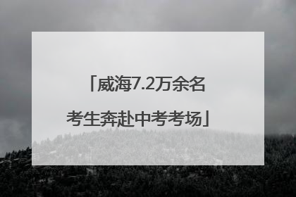威海7.2万余名考生奔赴中考考场