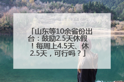 山东等10余省份出台：鼓励2.5天休假！每周上4.5天、休2.5天，可行吗？