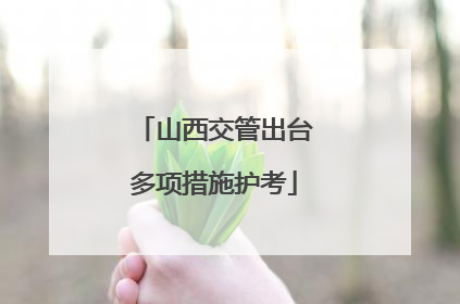 山西交管出台多项措施护考