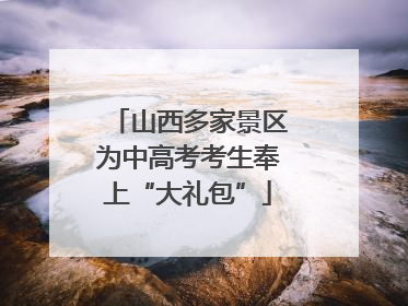 山西多家景区为中高考考生奉上“大礼包”
