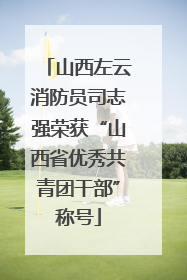 山西左云消防员司志强荣获“山西省优秀共青团干部”称号