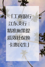 工商银行江东支行：精准施策提质效社保换卡惠民生
