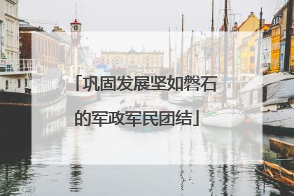 巩固发展坚如磐石的军政军民团结