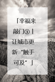 幸福来敲门③丨让城市更新“触手可及”