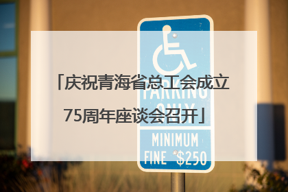 庆祝青海省总工会成立75周年座谈会召开