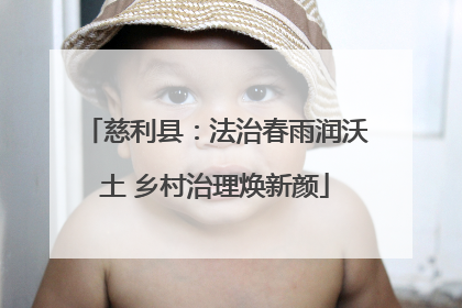 慈利县：法治春雨润沃土 乡村治理焕新颜