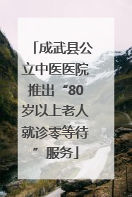 成武县公立中医医院推出“80岁以上老人就诊零等待”服务