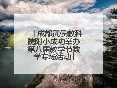 成都武侯教科院附小成功举办第八届教学节数学专场活动