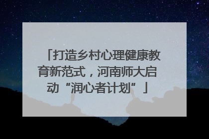 打造乡村心理健康教育新范式，河南师大启动“润心者计划”