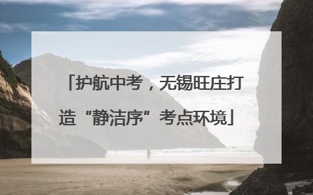 护航中考，无锡旺庄打造“静洁序”考点环境