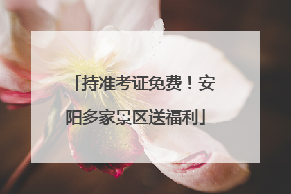 持准考证免费！安阳多家景区送福利