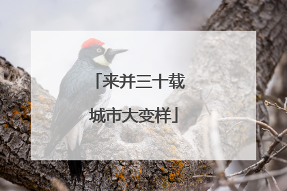 来并三十载 城市大变样