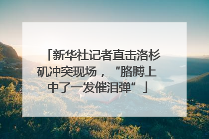 新华社记者直击洛杉矶冲突现场，“胳膊上中了一发催泪弹”