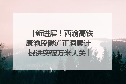 新进展！西渝高铁康渝段隧道正洞累计掘进突破万米大关