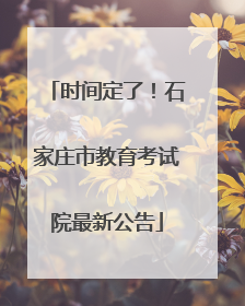 时间定了！石家庄市教育考试院最新公告