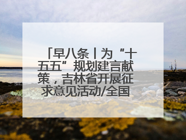 早八条丨为“十五五”规划建言献策，吉林省开展征求意见活动/全国多地机票价格大幅下降 错峰游好时机来了