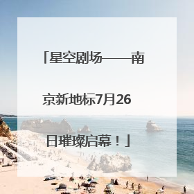星空剧场——南京新地标7月26日璀璨启幕！