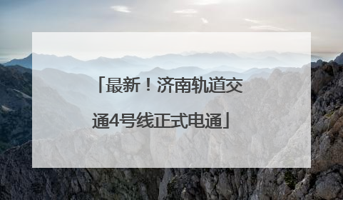 最新！济南轨道交通4号线正式电通