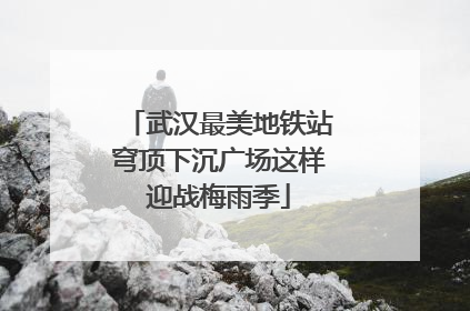 武汉最美地铁站穹顶下沉广场这样迎战梅雨季