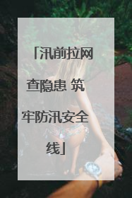 汛前拉网查隐患 筑牢防汛安全线