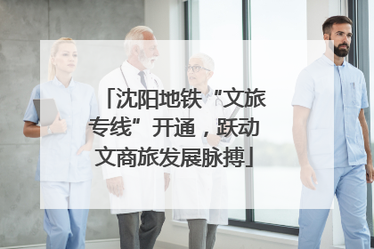沈阳地铁“文旅专线”开通，跃动文商旅发展脉搏
