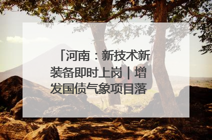 河南：新技术新装备即时上岗｜增发国债气象项目落地见效系列报道
