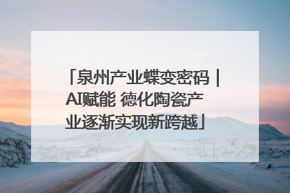 泉州产业蝶变密码｜AI赋能 德化陶瓷产业逐渐实现新跨越