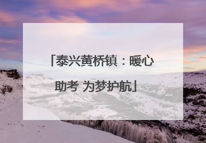 泰兴黄桥镇：暖心助考 为梦护航
