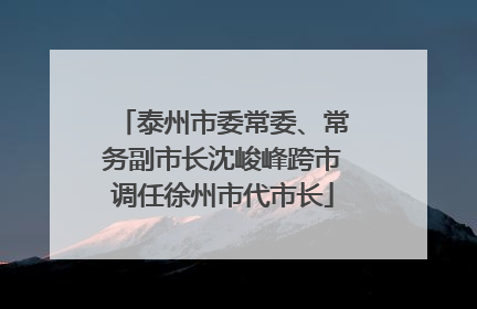 泰州市委常委、常务副市长沈峻峰跨市调任徐州市代市长