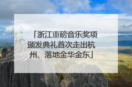 浙江重磅音乐奖项颁发典礼首次走出杭州、落地金华金东