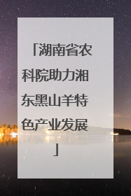 湖南省农科院助力湘东黑山羊特色产业发展