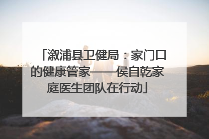 溆浦县卫健局：家门口的健康管家——侯自乾家庭医生团队在行动