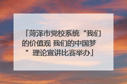 菏泽市党校系统“我们的价值观 我们的中国梦”理论宣讲比赛举办