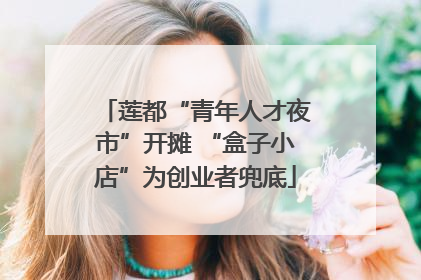 莲都“青年人才夜市”开摊 “盒子小店”为创业者兜底
