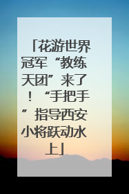花游世界冠军“教练天团”来了！“手把手”指导西安小将跃动水上
