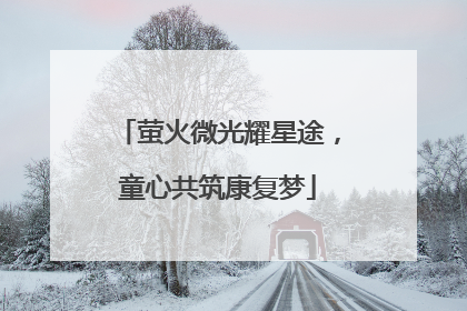 萤火微光耀星途，童心共筑康复梦