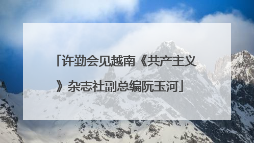 许勤会见越南《共产主义》杂志社副总编阮玉河