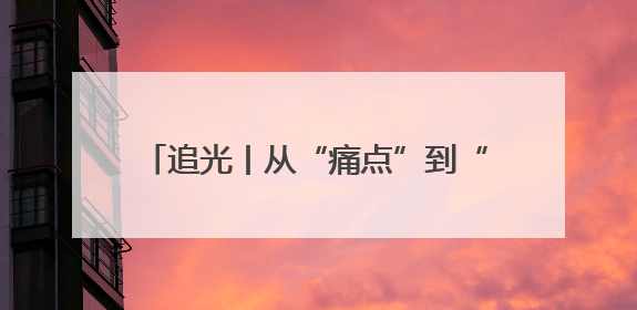 追光丨从“痛点”到“亮点”：看文昌街道如何绣出村居发展新图景