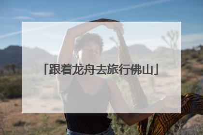 跟着龙舟去旅行佛山