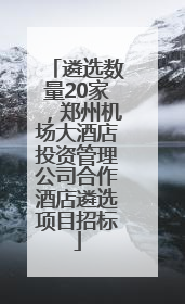 遴选数量20家，郑州机场大酒店投资管理公司合作酒店遴选项目招标