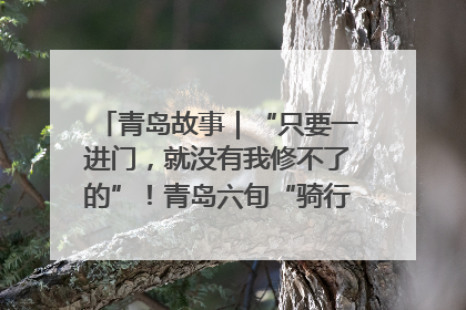 青岛故事｜“只要一进门，就没有我修不了的”！青岛六旬“骑行侠”有个隐藏身份，社区“全能维修工”