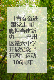 青春奋进跟党走 挺膺担当建新功——巴州区第六中学开展纪念“五四”运动106周年主题团日活动暨新团员入团仪式