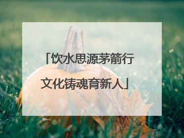 饮水思源茅箭行 文化铸魂育新人