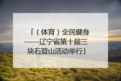 （体育）全民健身——辽宁省第十届三块石登山活动举行