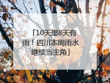 10天里8天有雨！四川本周雨水继续当主角