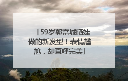 59岁郭富城晒娃做的新发型！表情尴尬，却直呼完美