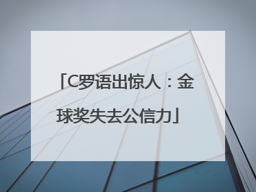 C罗语出惊人：金球奖失去公信力